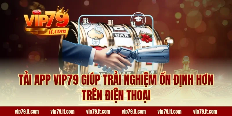 Tải app VIP79 giúp trải nghiệm ổn định hơn trên điện thoại