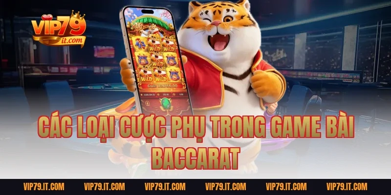 Các Loại Cược Phụ Trong Game Bài Baccarat