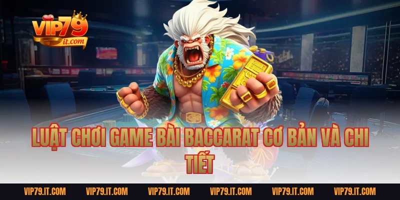 Luật Chơi Game Bài Baccarat Cơ Bản Và Chi Tiết