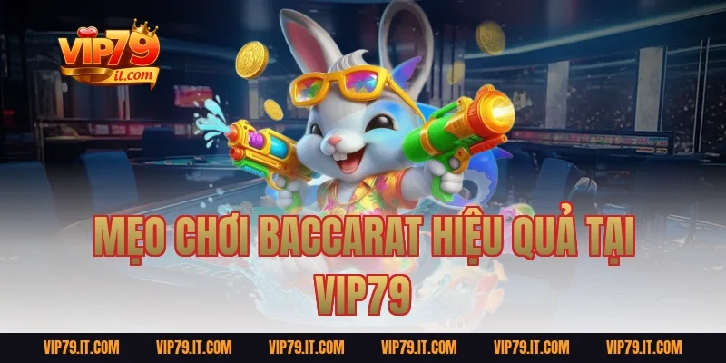 Mẹo Chơi Baccarat Hiệu Quả Tại Vip79