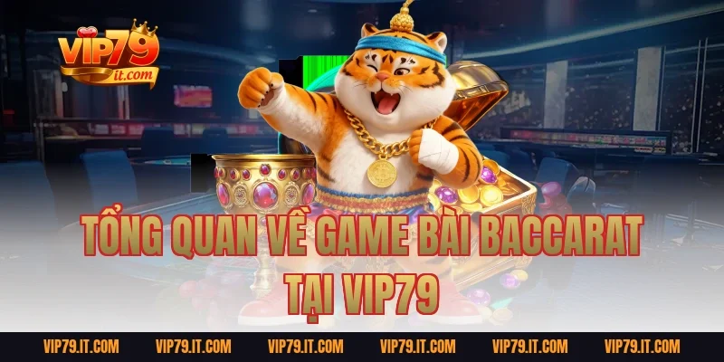 Tổng Quan Về Game Bài Baccarat Tại Vip79